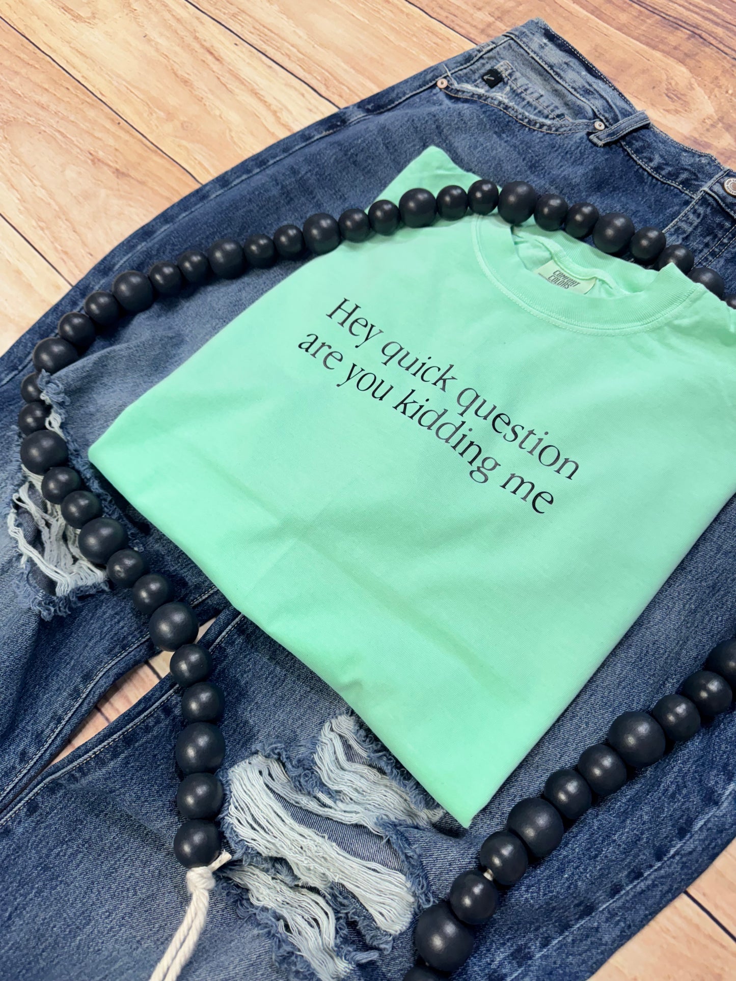 HEY QUICK QUESTION ARE YOU KIDDING