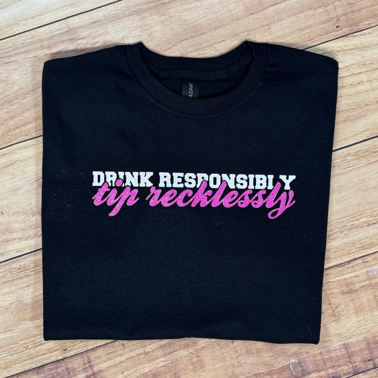 DRINK RESPONSIBLY TIP RECKLESSLY