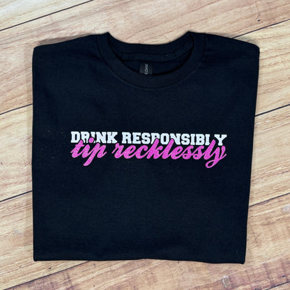 DRINK RESPONSIBLY TIP RECKLESSLY