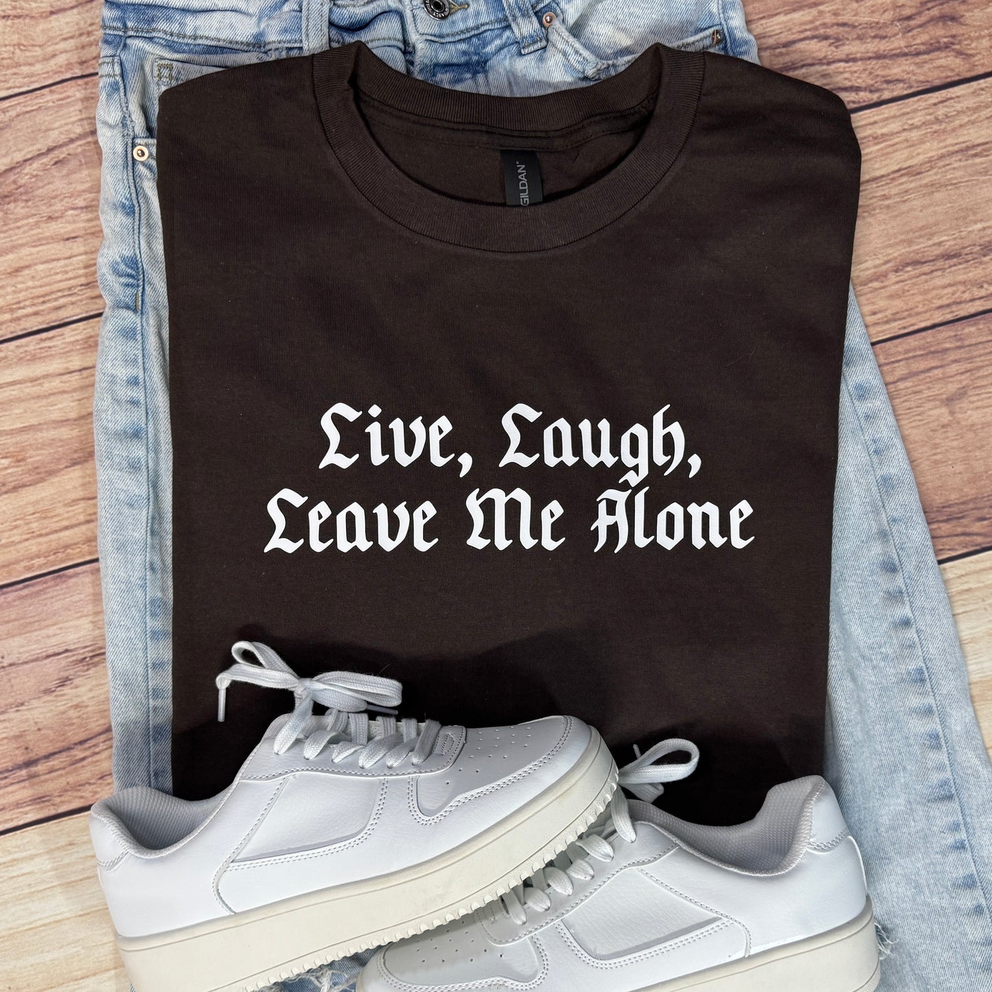 LIVE, LAUGH, LEAVE ME ALONE