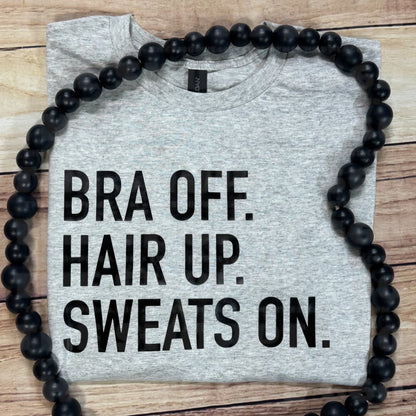 BRA OFF. HAIR UP. SWEATS ON.
