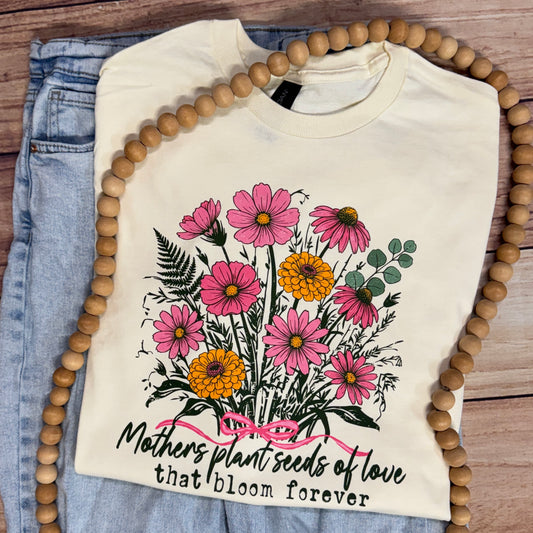 MOTHERS PLANT SEEDS OF LOVE THAT BLOOM FOREVER