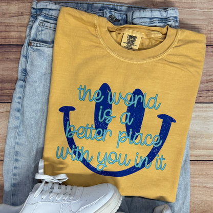 THE WORLD IS A BETTER PLACE WITH YOU IN IT