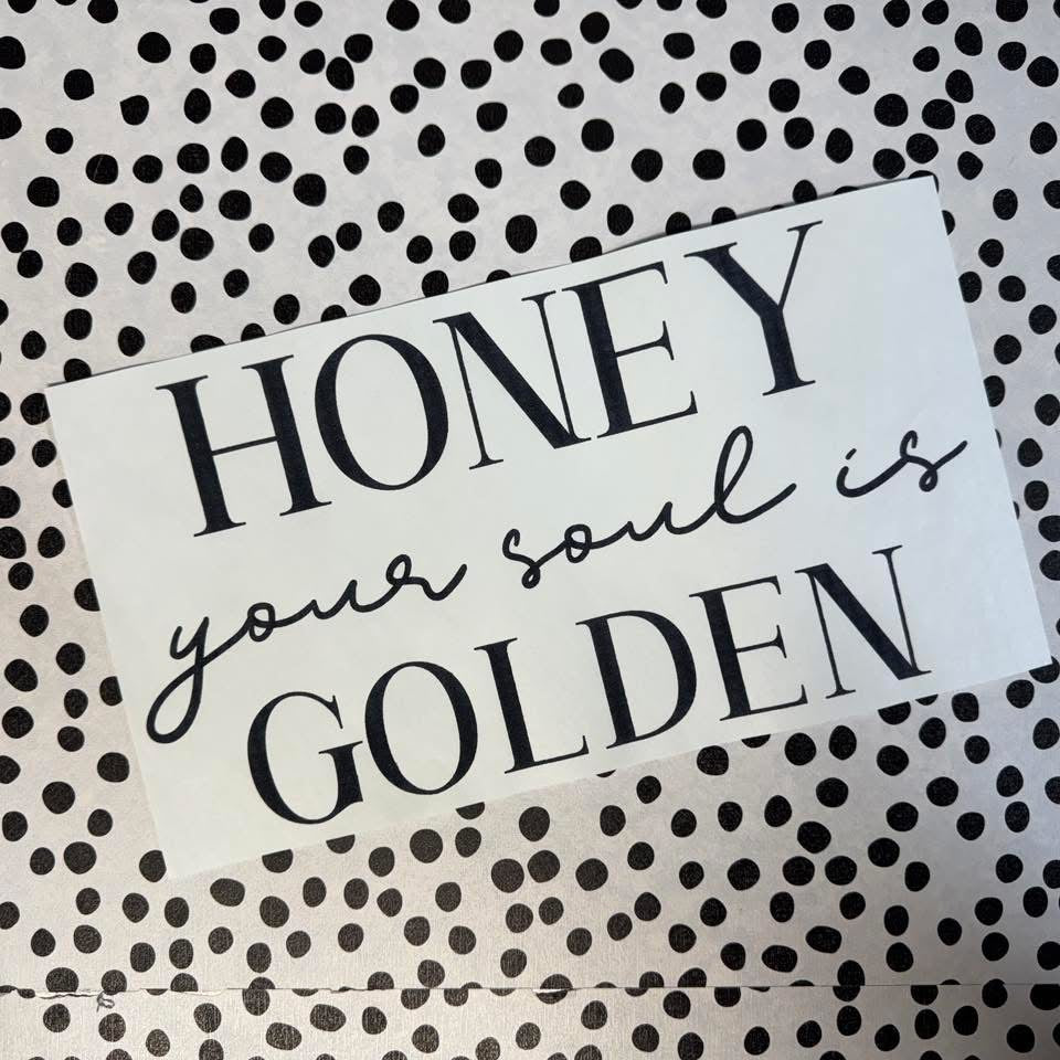 HONEY YOUR SOUL IS GOLDEN