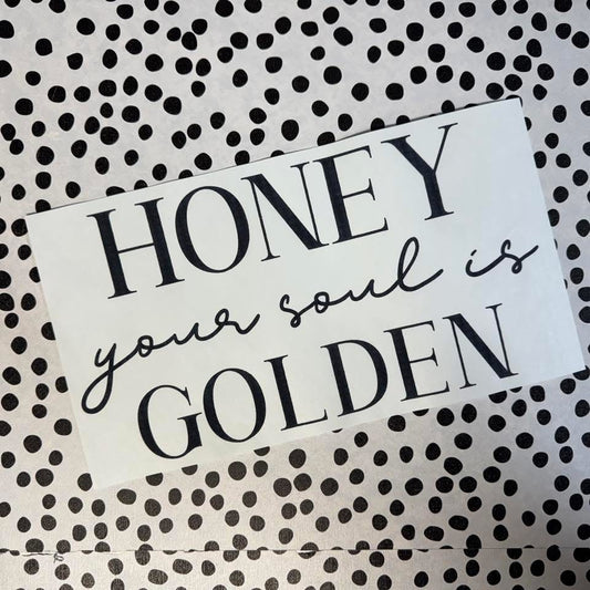 HONEY YOUR SOUL IS GOLDEN