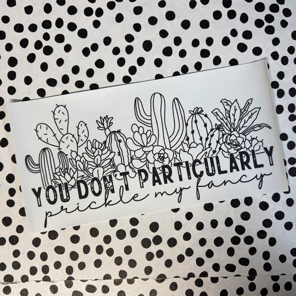 YOU DON’T PARTICULARLY PRICKLE MY FANCY