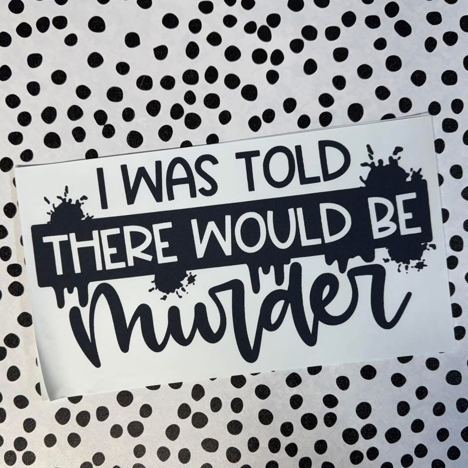 I WAS TOLD THERE WOULD BE MURDER