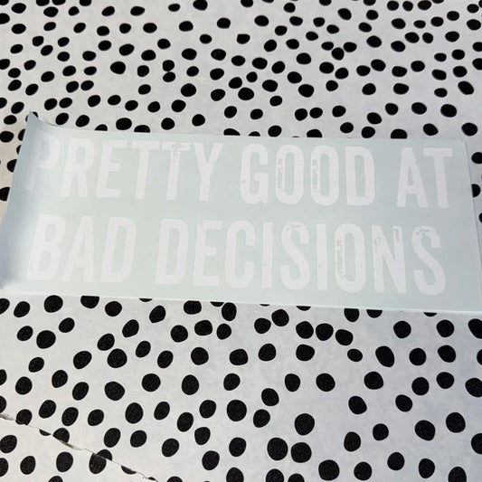 PRETTY GOOD AT BAD DECISIONS